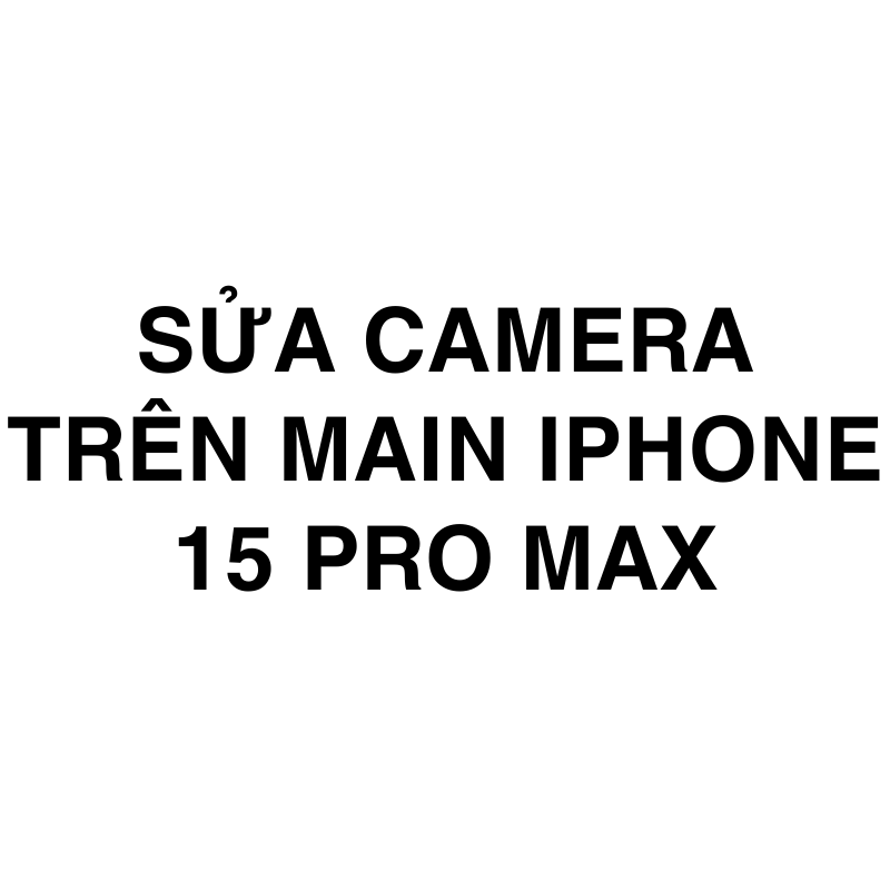 Sửa camera trên main iPhone 15 Pro Max